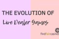 The Evolution of Live Dealer Games
